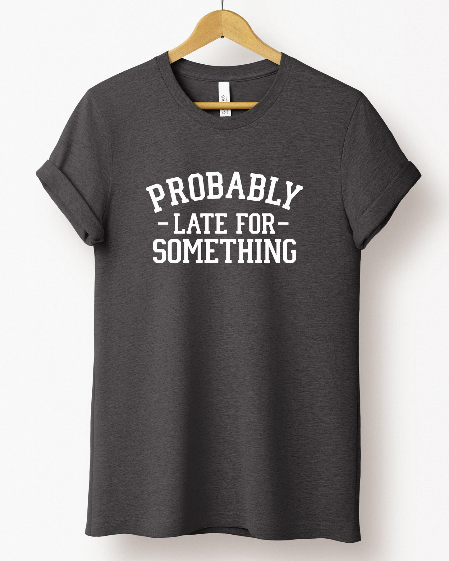 PROBABLY LATE FOR SOMETHING TEE (BELLA CANVAS)